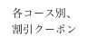 各コース別、
割引クーポン